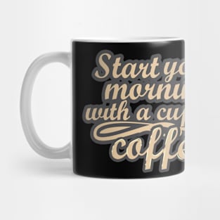 Start your Morning with a cup of coffee Mug